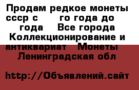 Продам редкое монеты ссср с 1901 го года до1992 года  - Все города Коллекционирование и антиквариат » Монеты   . Ленинградская обл.